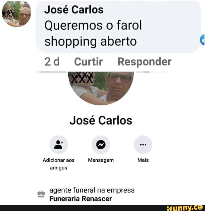 José Carlos
Queremos o farol shopping aberto
Curtir Responder
José Carlos
Adicionar aos Mensagem Mais amigos
agente funeral na empresa
Funeraria Renascer
