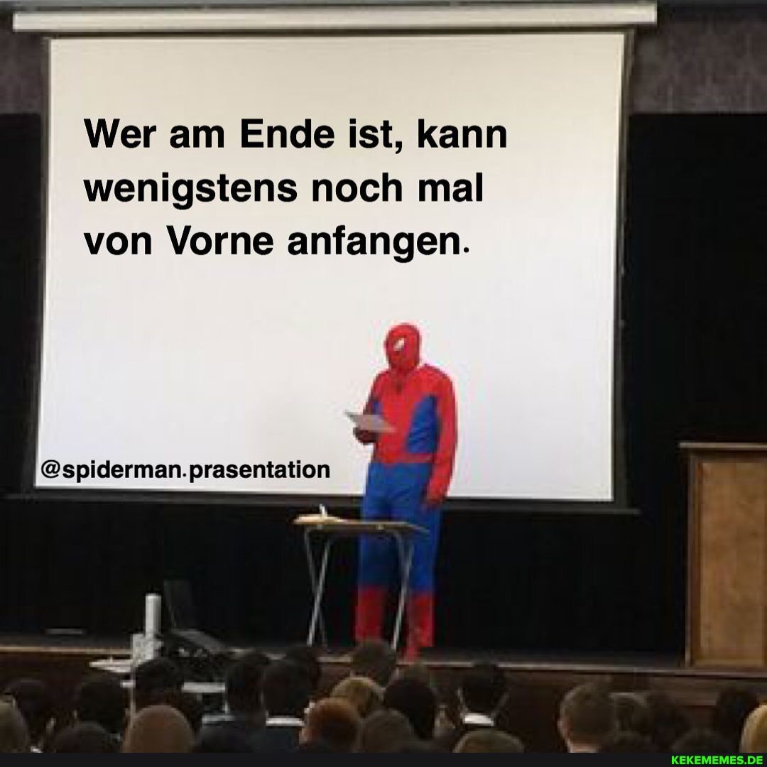 Wer am Ende ist, kann wenigstens noch mal von Vorne anfangen.
@spiderman.prasentation
ii=