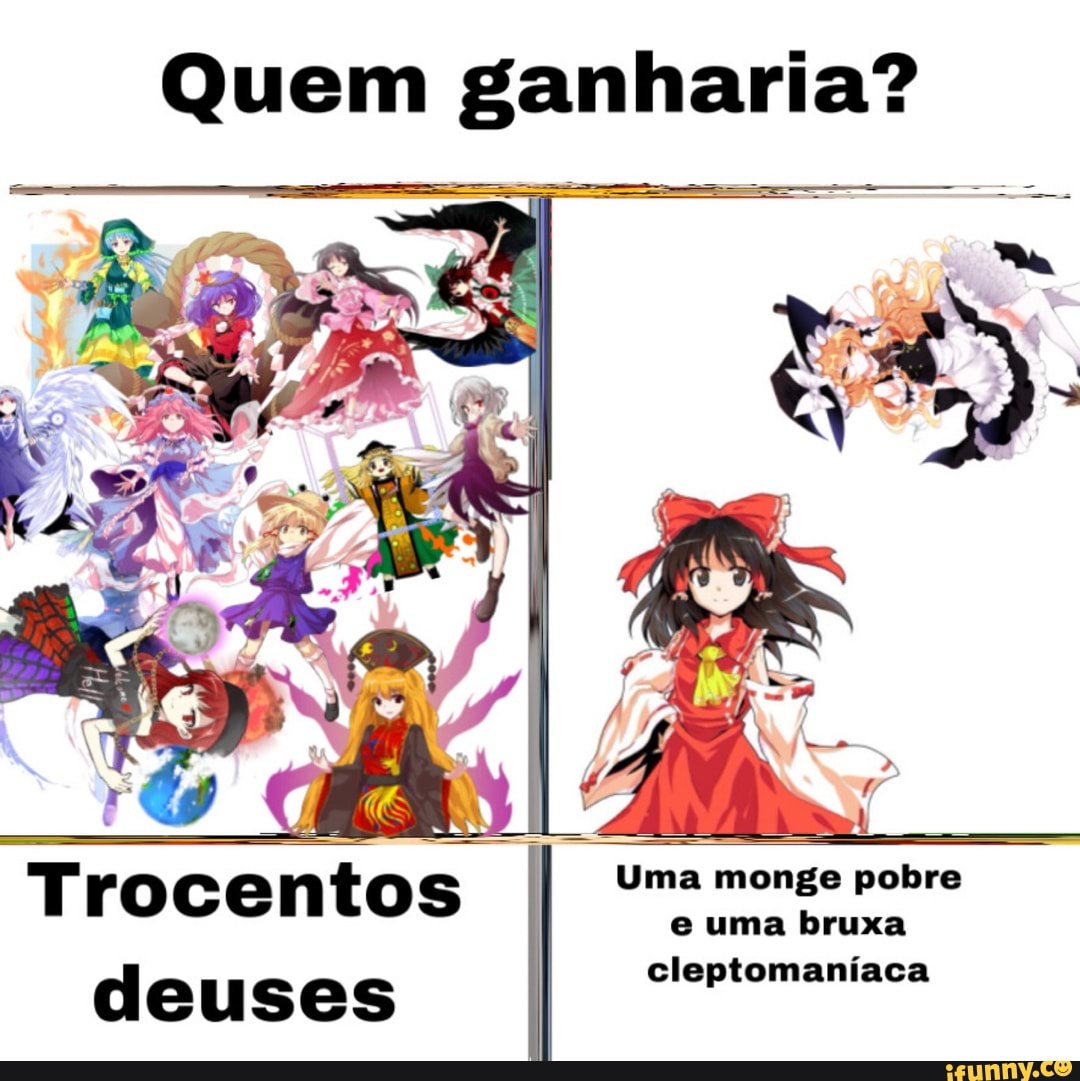 Quem ganharia?
Trocentos deuses
CAM IIMANO!
Uma monge pobre e uma bruxa
cleptomaníaca