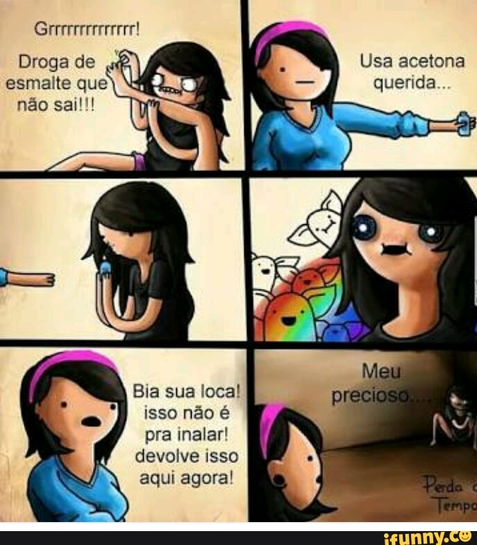 Bia sua loca!
isso não é
pra inalar!
devolve
aqui agora!