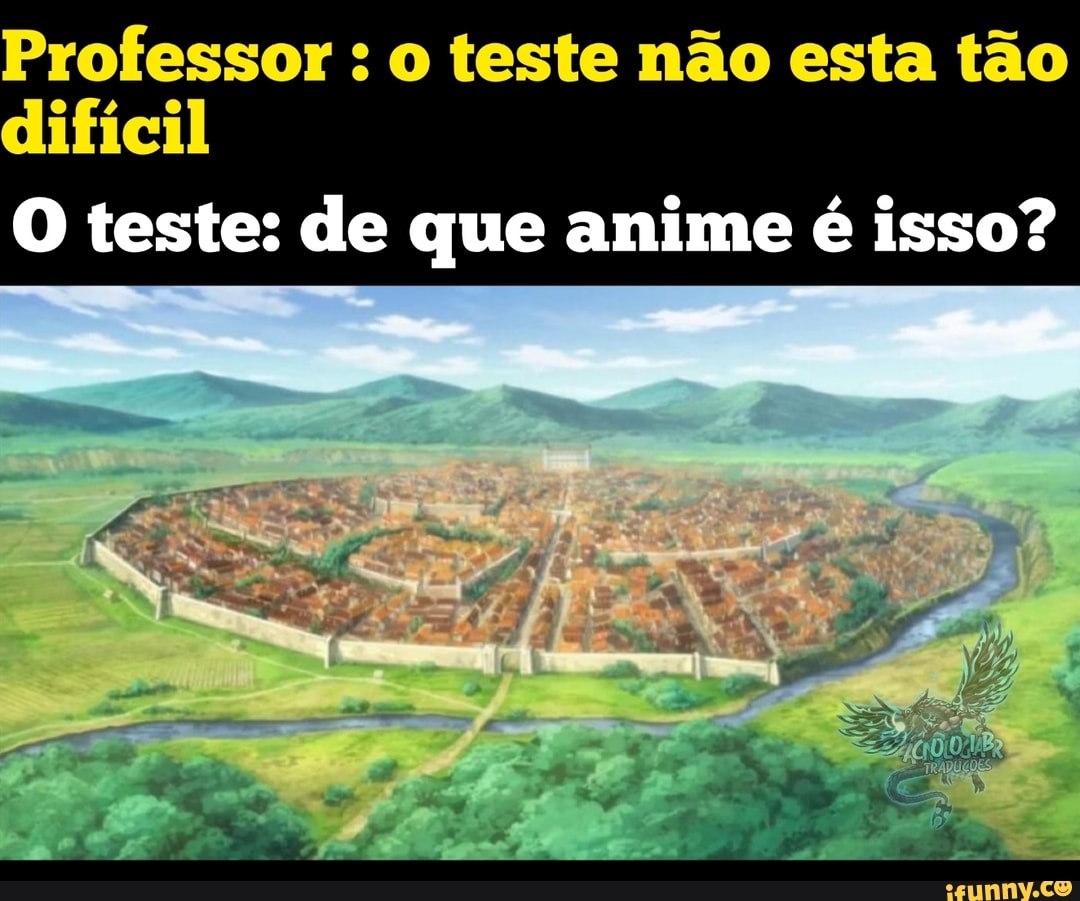 Professor : o teste não esta tão difícil
O teste: de que anime é isso?