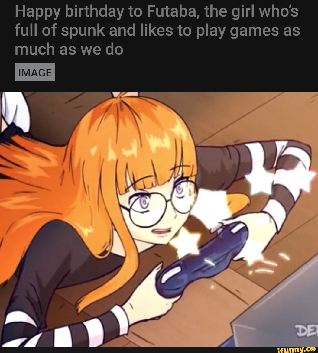 Happy birthday to Futaba, the girl who's full of spunk and likes to ...
