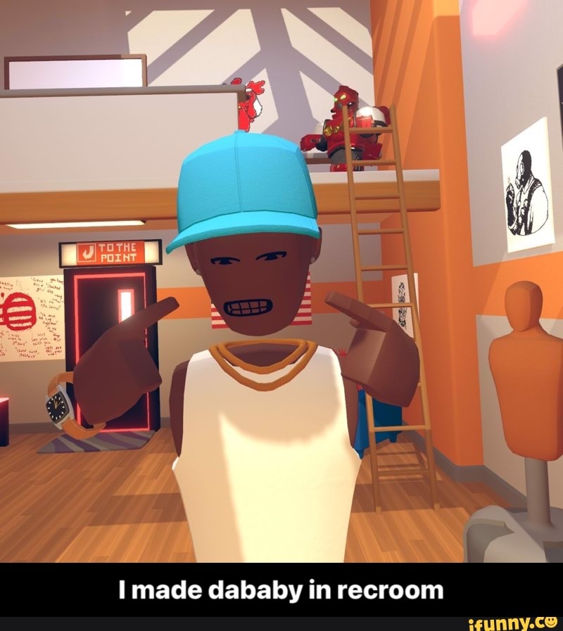 Ya
I made dababy in recroom - I made dababy in recroom