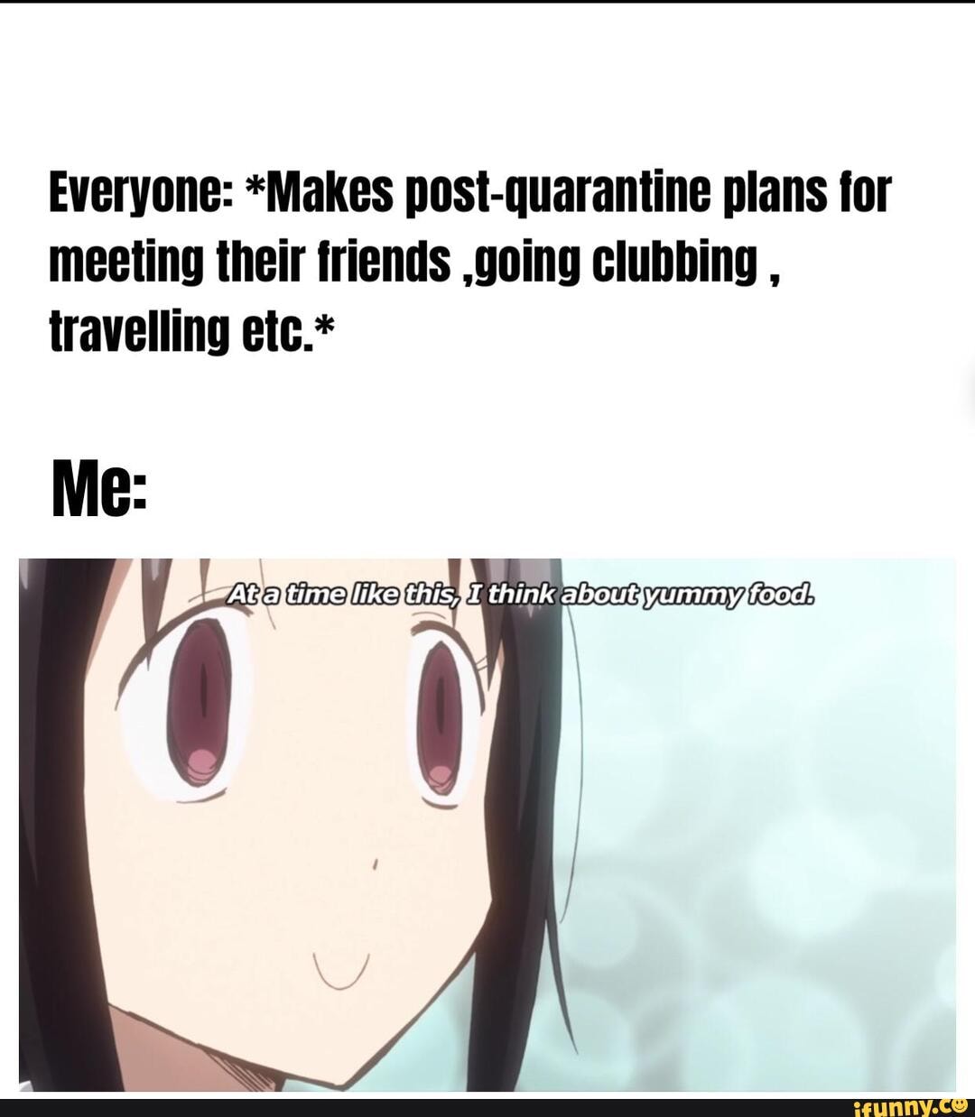 Everyone: *Makes post-quarantine plans for meeting their friends ,going clubbing , travelling etc.*
think