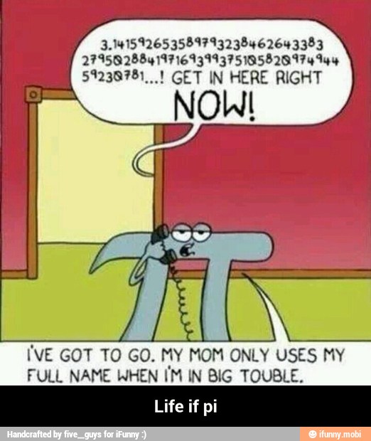 59239781...1 GET IN HERE RIGHT
I'VE GOT TO GO. MY MOM ONLY USES MY
FULL NAME WHEN I'M IN BIG TOUBLE.
Life if pi - Life if pi