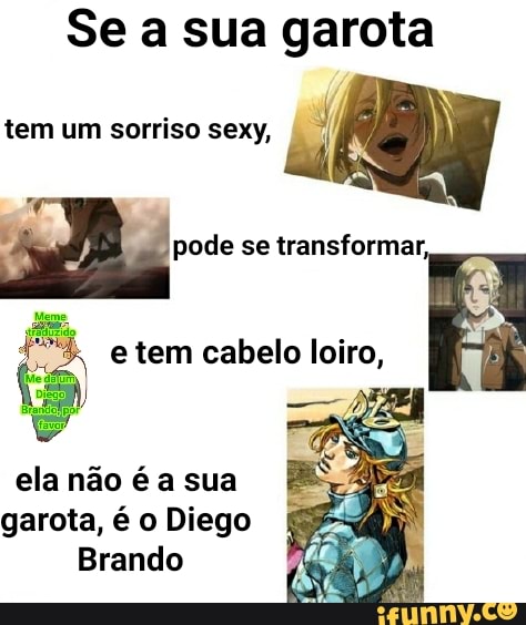 Se a sua garota
se transformar,
e tem cabelo loiro,
tem um sorriso sexy,
ela não é a sua garota, é o Diego
Brando
