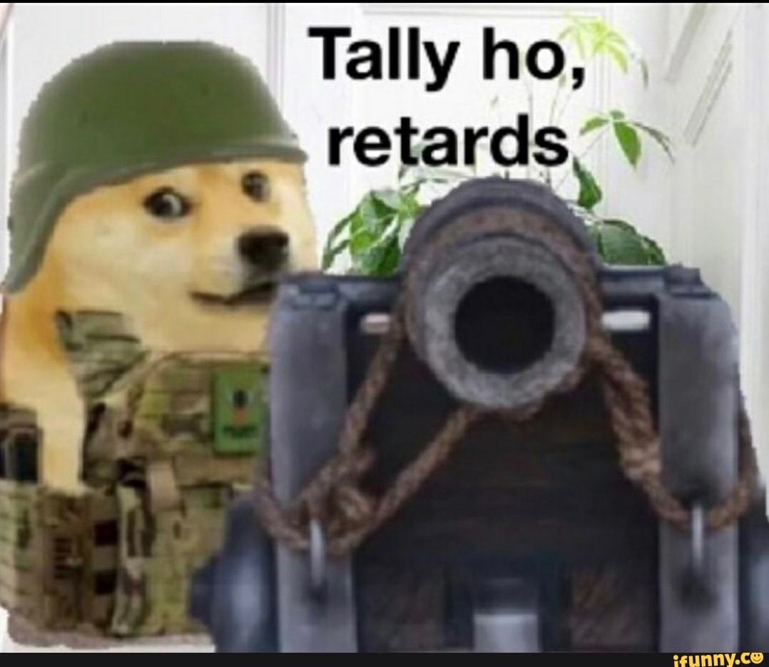 Tally ho, retards' - iFunny