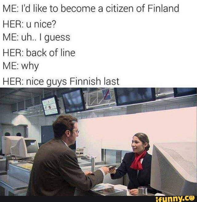 ME I'd like to a citizen of Finland HER u nice? ME uh.. I