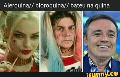 Alerquina// cloroquina// bateu na quina