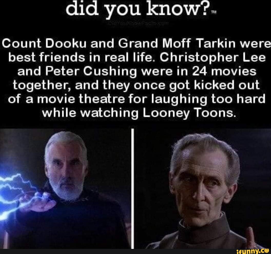 Did you know'. Count Dooku and Grand Moff Tarkin were best friends in real life. Christopher Lee