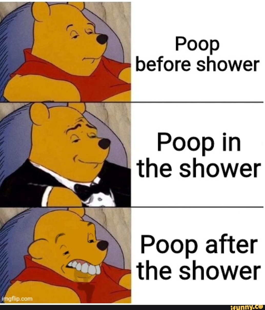 Poop before shower Poop in the shower Poop after the shower iFunny