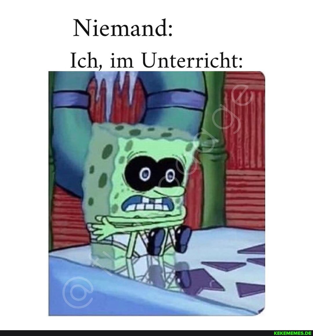 Niemand:
Ich, im Unterricht: