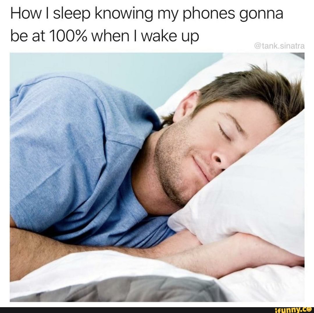 How I sleep knowing my phones gonna be at 100% when I wake up - iFunny