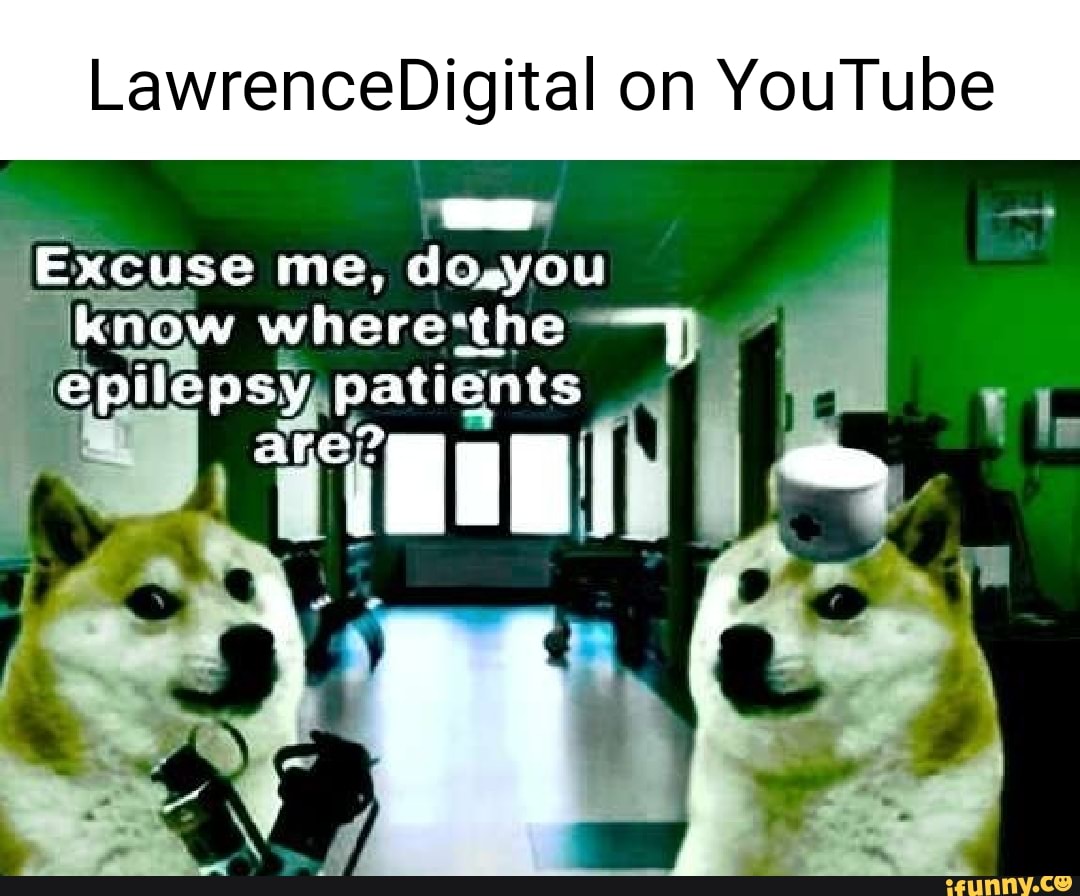 LawrenceDigital on YouTube Excuse me, do.you know where'the epilepsy  patients - )