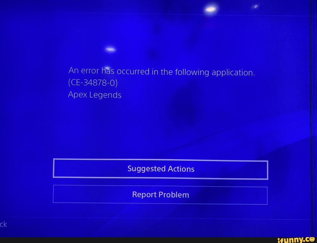 Ck An Error Has Occurred In The Following Application Ce 0 Apex Legends Suggested Actions Report Problem I