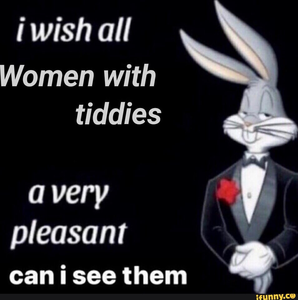 Tiddies memes. Best Collection of funny Tiddies pictures on iFunny