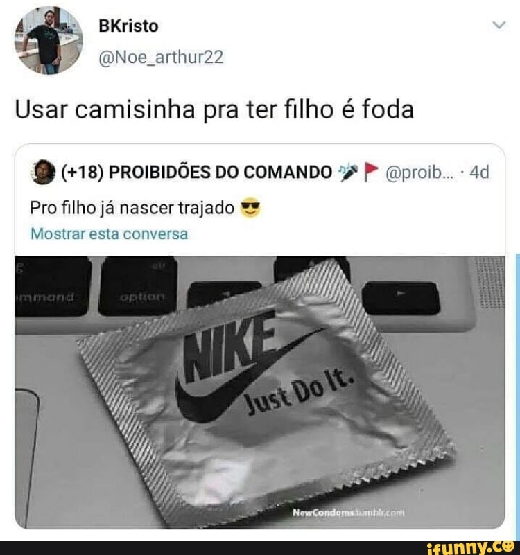 BKristo
arthur22
Usar camisinha pra ter filho é foda
(+18) PROIBIDÕES DO COMANDO P Gproib.. -
Pro filho já nascer trajado
Mostrar esta conversa