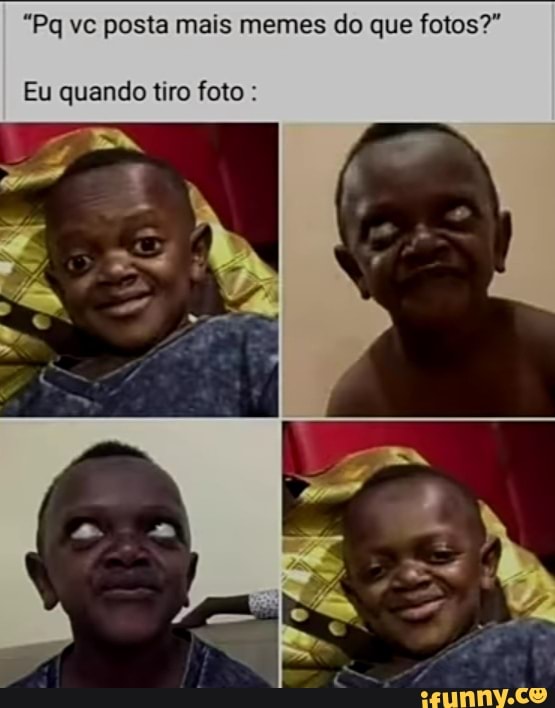 "Pa vc posta mais memes do que fotos?"
Eu quando tiro foto