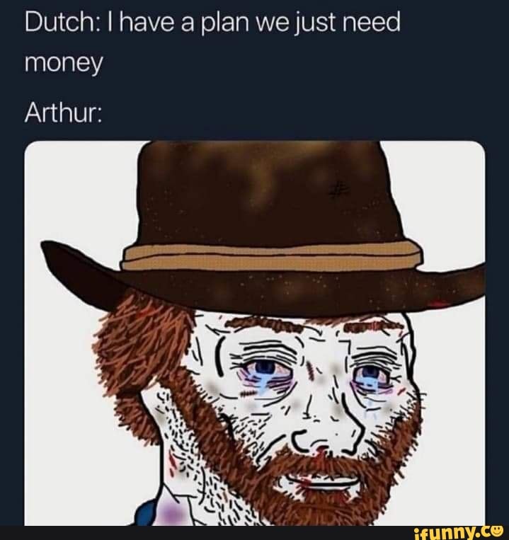 Dutch: I have a plan we just need
money
Arthur: