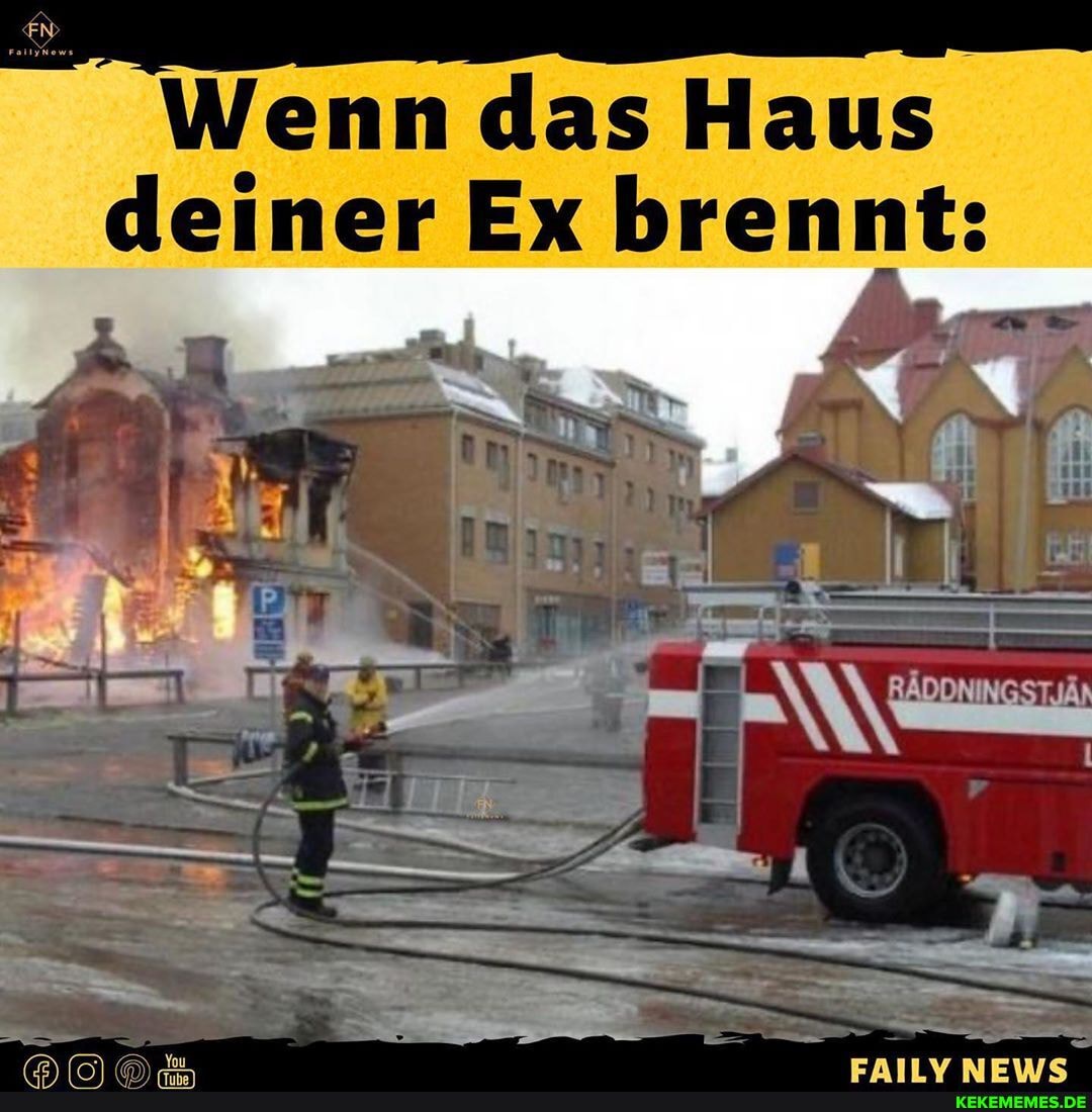 Wenn das Haus
deiner Ex brennt: