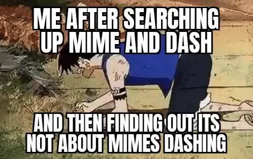 Mime and dash is back y'all!! I ran into some issues with someone