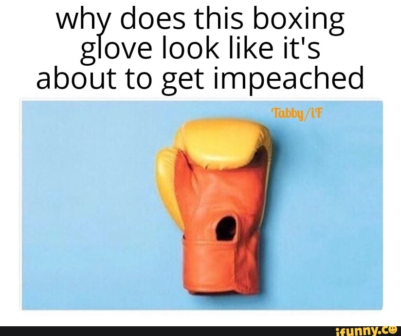 Why does this boxing glove look like it's about to get impeached - iFunny