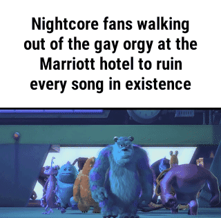 Nightcore fans walking out of the gay orgy at the Marriott hotel to