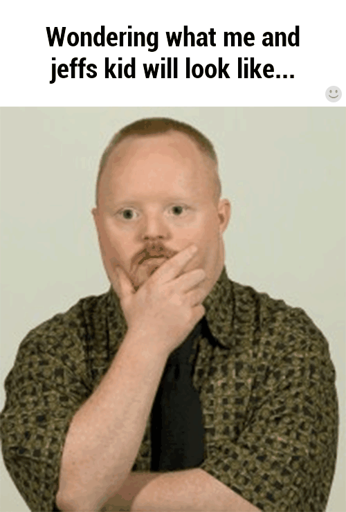 Wondering what me and jeffs kid will look like... )