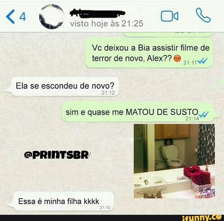 Vc deixou a Bia assistir filme de
terror de novo, Alex?? 0 4
Ela se escondeu de novo?
21:12
sim e quase me MATOU DE UCN