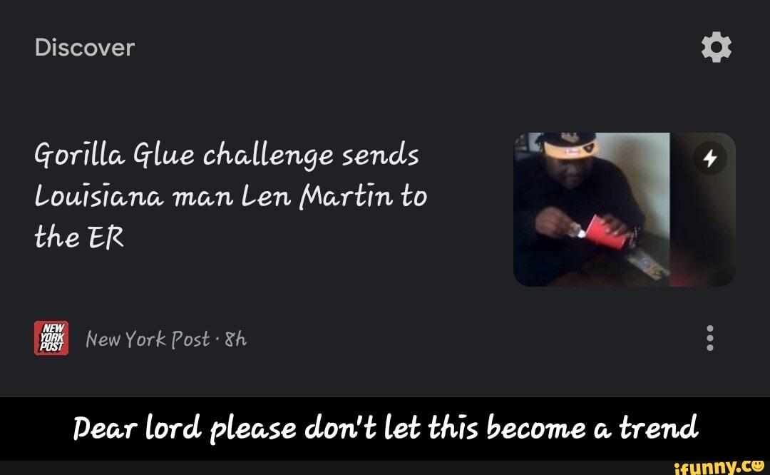 Discover
Gorilla Glue challenge sends 4
Loutsiana man Len Martin to the ER
New York Post- SA
Dear lord please don't let this become trend - Dear lord please don't let this become a trend