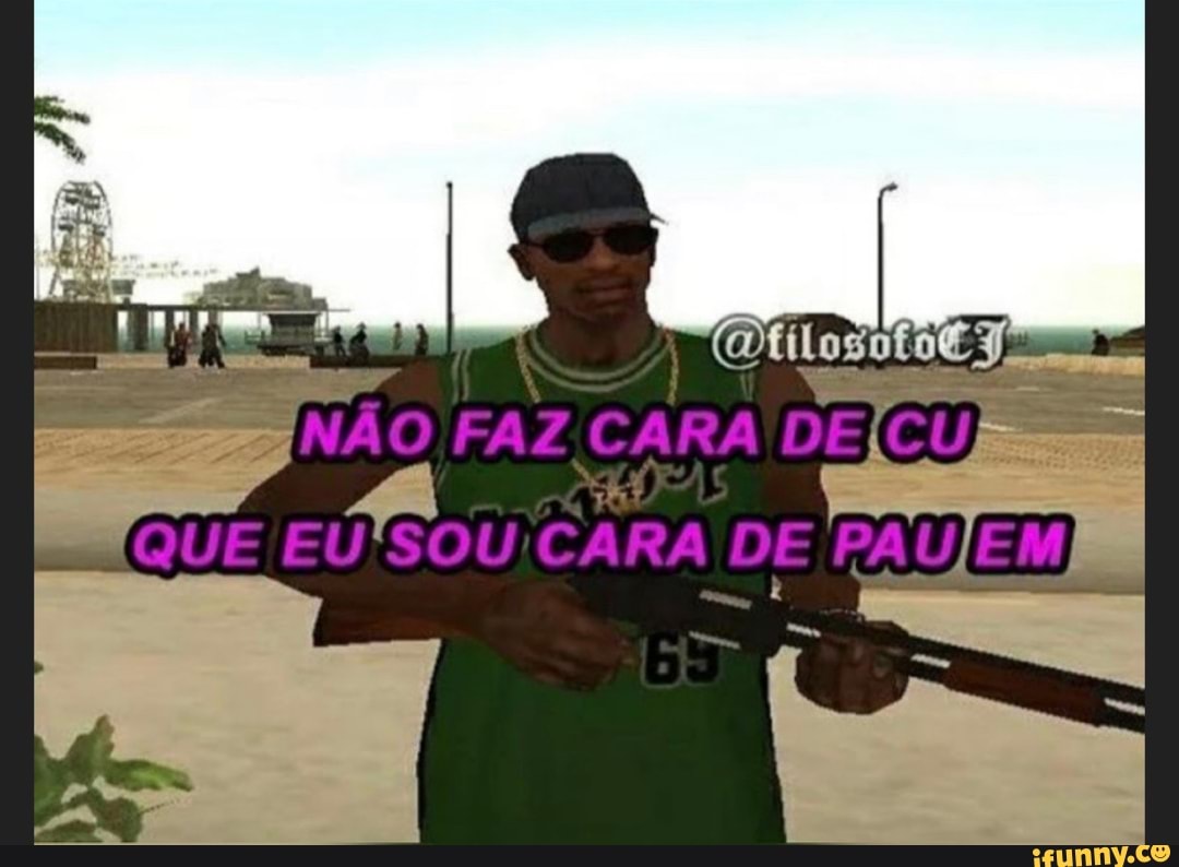 (Dfilosotot
NÃO FAZ CARA
QUE EU SOU CARA DE I I