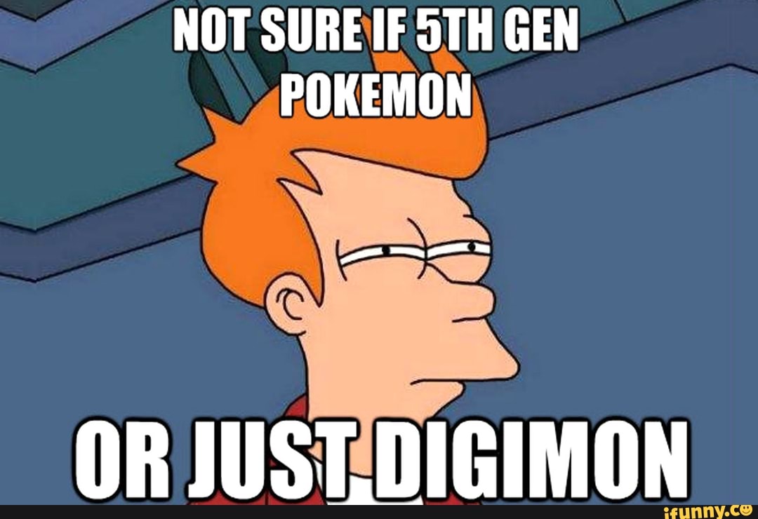NOT SURE IF STH GEN POKEMON
OR JUST. DIGIMON