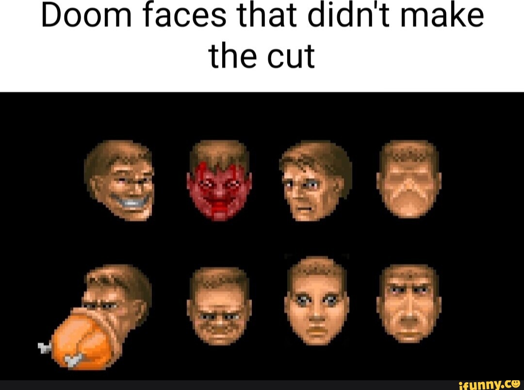 Doom faces that didnt make the cut wy - iFunny