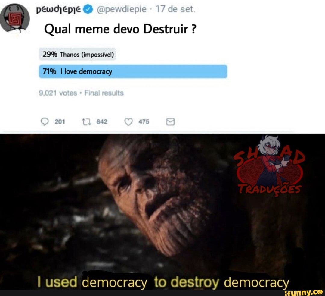 Seta
Qual meme
devo Destruir 29% Thanos (impossível)
71% I love democracy
I used democracy to destroy democracy
