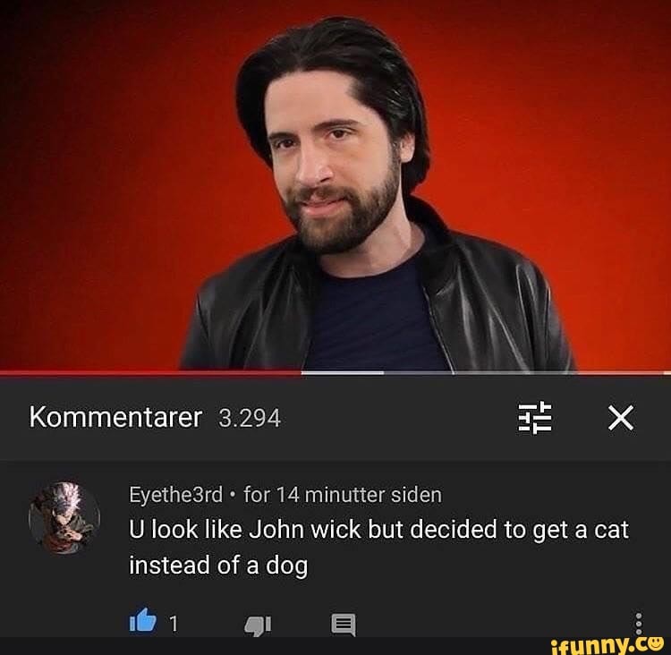 is U look like John wick but decided to get a cat
instead of a dog