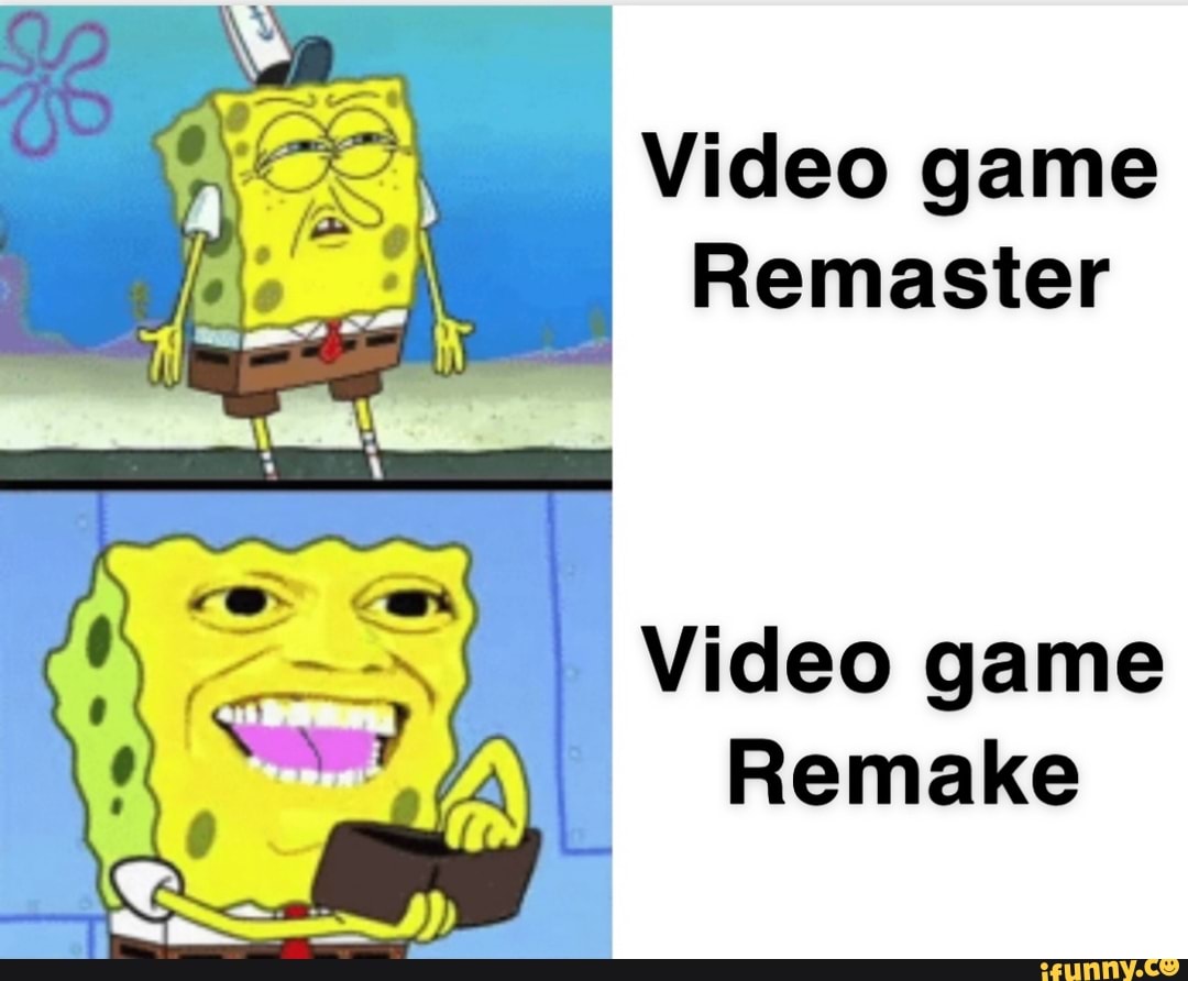 Remaster vs. Remake - Video game Remaster Video game Remake - iFunny