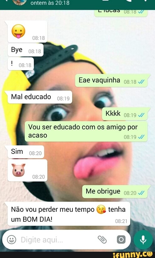 Vou ser educado com os amigo por
acaso aA
Não vou perder meu tempo (3 tenha
um BOM DIA!