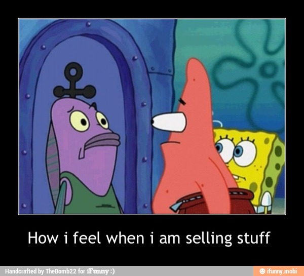 How i feel when i am selling stuff