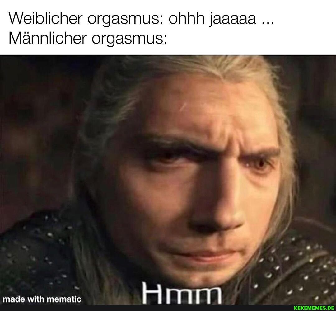 Weiblicher orgasmus: ohhh jaaaaa.
Männlicher orgasmus:
