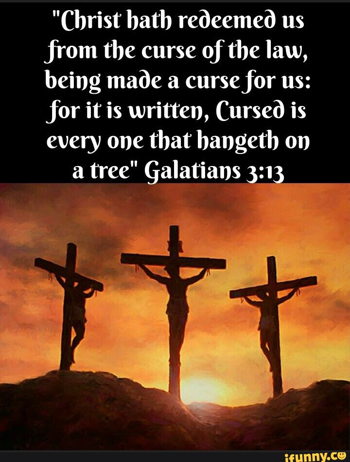 Christ Hath Redeemed Us From The Curse Of The Law Being Made A Curse For Us For It Is Written