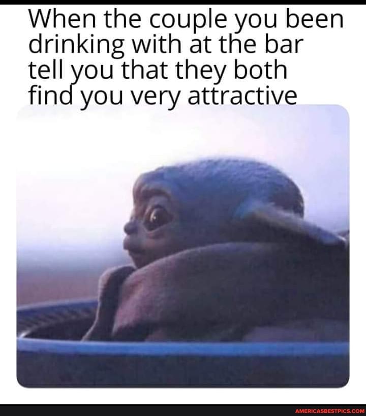 When the couple you been drinking with at the bar tell you that they both find you very attractive