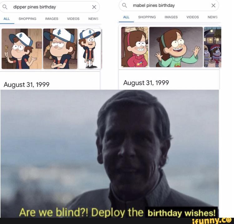 Dipper pines birthday mabel pines birthday ALL August 31, 1999 August 31, 1999 Are we blind