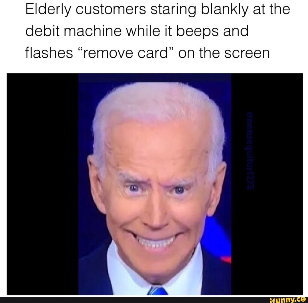 Elderly customers staring blankly at the
debit machine while it beeps and
flashes "remove card" on the screen
