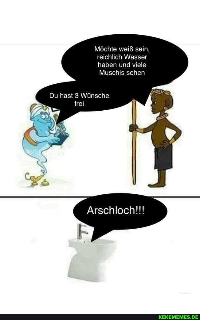 Möchte weiß sein, reichlich Wasser haben und viele
Muschis sehen
Du hast 3 Wünsche frei