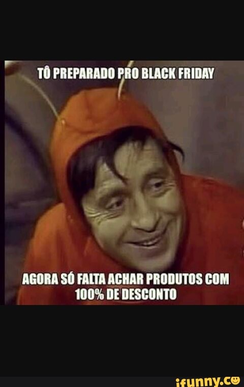 TÔ PREPARADO
PÃO BLACK FRIDAY
AGORA SÓ FALTA ACHAR PRODUTOS COM
100% DE DESCONTO