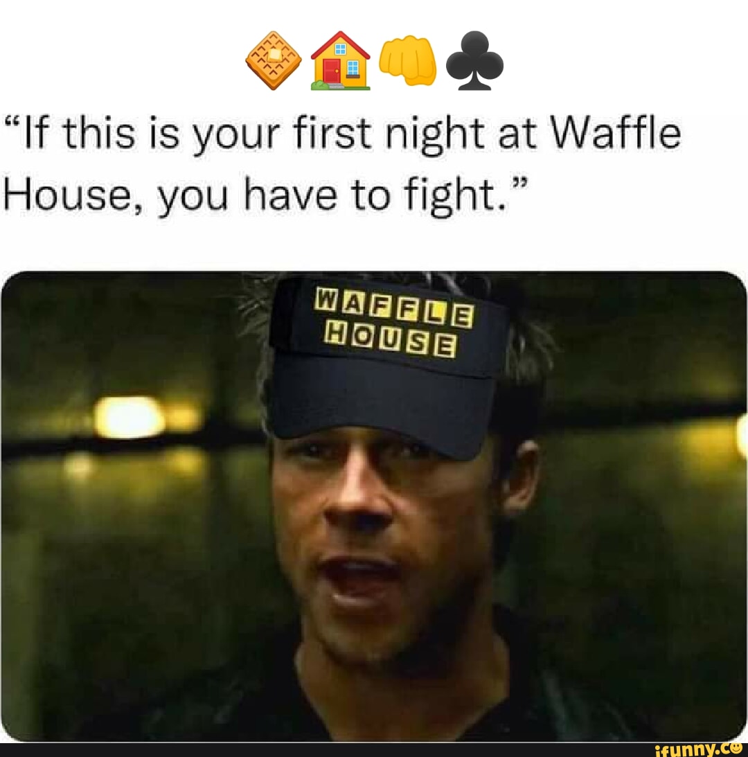 If this is your first night at Waffle House, you have to fight." - iFunny  Brazil