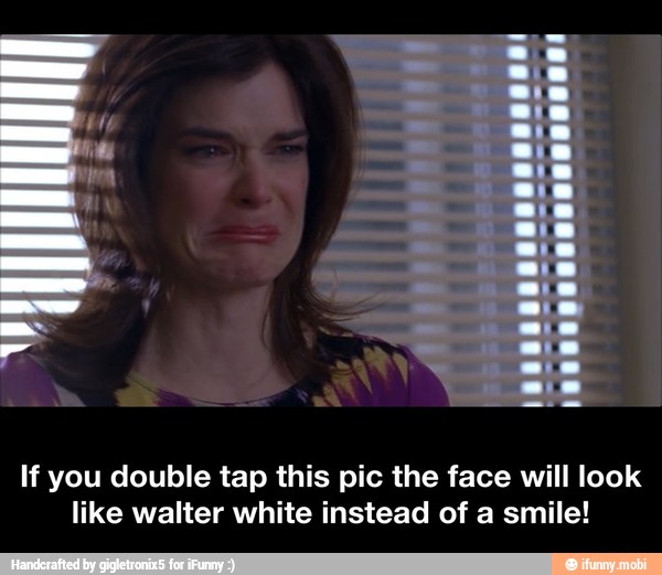If you double tap this pic the face will look
like walter white instead of a smile! - If you double tap this pic the face will look like walter white instead of a smile!
