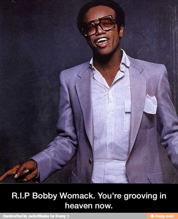 R.I.P Bobby Womack. You're grooving in
heaven now. - R.I.P Bobby Womack. You're grooving in heaven now.