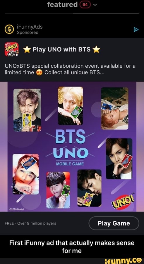 A iv
UNOXBTS special collaboration event available for a
limited time ® Collect all unique BTS... - First iFunny ad that actually makes sense for me