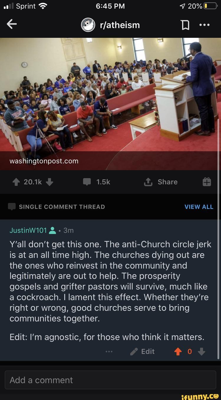 Y'all don't get this one. The anti-Church circle jerk
is at an all time high. The churches dying out are
the ones who reinvest in the community and
legitimately are out to help. The prosperity
gospels and grifter pastors will survive, much like
a cockroach. I lament this effect. Whether they're
right or wrong, good churches serve to bring
communities together.
Edit: I'm agnostic, for those who think it matters.